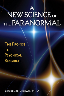 A New Science of the Paranormal: The Promise of Psychical Research - Leshan Phd, Lawrence