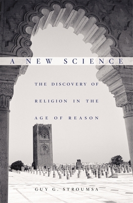 A New Science: The Discovery of Religion in the Age of Reason - Stroumsa, Guy G