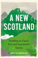 A New Scotland, A: Building an Equal, Fair and Sustainable Society