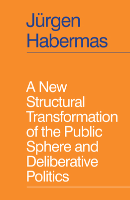 A New Structural Transformation of the Public Sphere and Deliberative Politics - Habermas, Jrgen, and Cronin, Ciaran (Translated by)