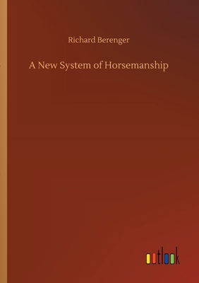 A New System of Horsemanship - Berenger, Richard