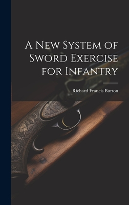 A New System of Sword Exercise for Infantry - Burton, Richard Francis