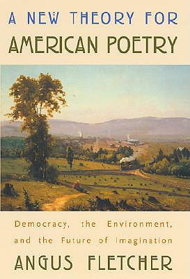 A New Theory for American Poetry: Democracy, the Environment, and the Future of Imagination - Fletcher, Angus