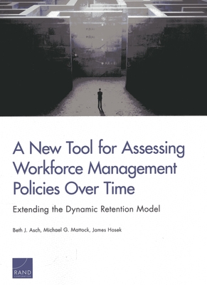 A New Tool for Assessing Workforce Management Policies Over Time: Extending the Dynamic Retention Model - Asch, Beth J, and Mattock, Michael G, and Hosek, James
