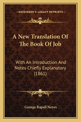 A New Translation of the Book of Job: With an Introduction and Notes Chiefly Explanatory (1861) - Noyes, George Rapall