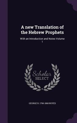 A new Translation of the Hebrew Prophets: With an Introduction and Notes Volume 1 - Noyes, George R 1798-1868