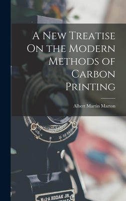 A New Treatise On the Modern Methods of Carbon Printing - Marton, Albert Martin