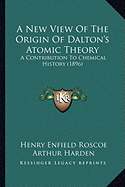 A New View Of The Origin Of Dalton's Atomic Theory: A Contribution To Chemical History (1896)