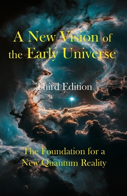 A New Vision of the Early Universe: The Foundation for a New Quantum Reality - Conover, Robert J