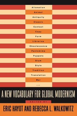 A New Vocabulary for Global Modernism - Hayot, Eric (Editor), and Walkowitz, Rebecca (Editor)