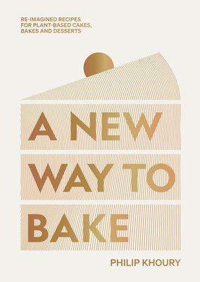 A New Way to Bake: Re-imagined Recipes for Plant-based Cakes, Bakes and Desserts - Khoury, Philip