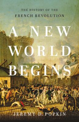 A New World Begins: The History of the French Revolution - Popkin, Jeremy