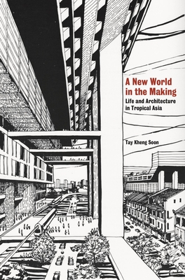 A New World in the Making: Life and Architecture in Tropical Asia - Soon, Tay Kheng