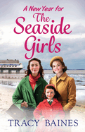 A New Year for The Seaside Girls: A heartwarming historical saga from Tracy Baines