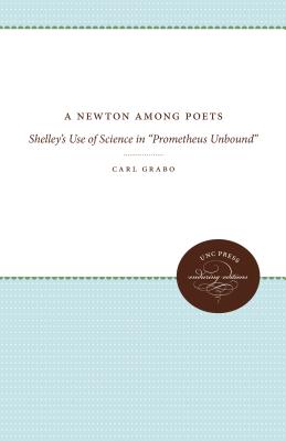 A Newton Among Poets: Shelley's Use of Science in "Prometheus Unbound" - Grabo, Carl