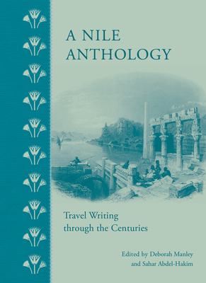 A Nile Anthology: Travel Writing Through the Centuries - Manley, Deborah (Editor), and Abdel-Hakim, Sahar (Editor)