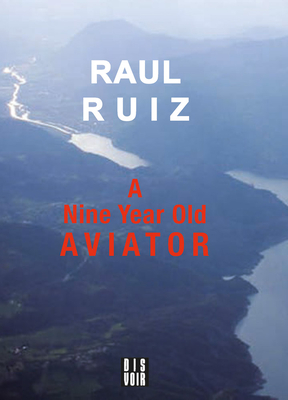 A Nine-Year-Old Aviator - Ruiz, Raul, and Riviere, Daniele (Editor), and Buck, Paul (Translated by)