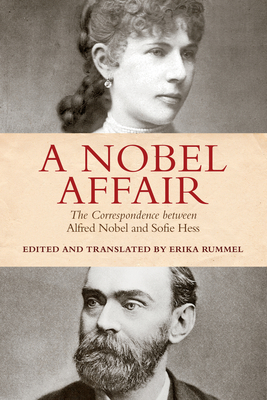 A Nobel Affair: The Correspondence Between Alfred Nobel and Sofie Hess - Rummel, Erika