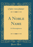 A Noble Name: Or Donninghausen (Classic Reprint)