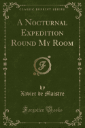 A Nocturnal Expedition Round My Room (Classic Reprint)