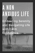 A Non Anxious Life: Embracing Serenity and Navigating Life with Calm Confidence.