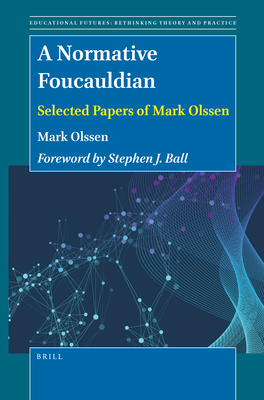 A Normative Foucauldian: Selected Papers of Mark Olssen - Olssen, Mark