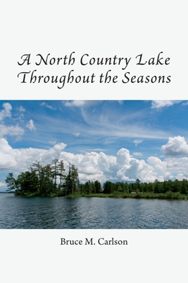 A North Country Lake Throughout the Seasons - Carlson, Bruce, Dr., MD, PhD