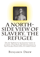 A North-Side View of Slavery. The Refugee: Or the Narratives of Fugitive Slaves in Canada. Related by Themselves, with an Account of the History and Condition of the Colored Population of Upper Canada