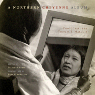 A Northern Cheyenne Album - Liberty, Margot (Editor), and Marquis, Thomas B (Photographer), and Woodenlegs, John (Commentaries by)