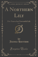 A Northern Lily, Vol. 3: Five Years of an Uneventful Life (Classic Reprint)