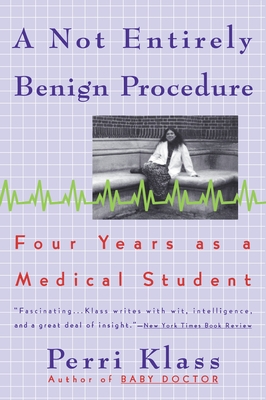 A Not Entirely Benign Procedure: Four Years as a Medical Student - Klass, Perri