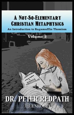 A Not-So-Elementary Christian Metaphysics: Volume Two - Redpath, Peter, Dr.