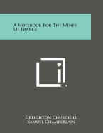 A Notebook for the Wines of France - Churchill, Creighton, and Chamberlain, Samuel