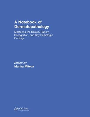 A Notebook of  Dermatopathology: Mastering the Basics, Pattern Recognition, and Key Pathologic Findings - Miteva, Mariya (Editor)