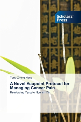 A Novel Acupoint Protocol for Managing Cancer Pain - Hong, Tong-Zheng