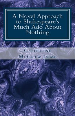 A Novel Approach to Shakespeare's Much Ado About Nothing - Shakespeare, William, and Jaime, Catherine McGrew