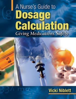 A Nurse's Guide to Dosage Calculation: Giving Medications Safely - Niblett, Vicki, RN, Bsn