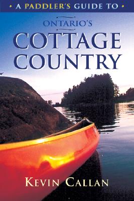 A Paddler's Guide to Ontario's Cottage Country - Callan, Kevin