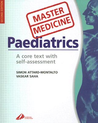 A Paediatrics: Core Text with Self-assessment: Core Text with Self Assessment - Attard-Montalto, Simon, and Saha, Vaskar