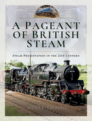 A Pageant of British Steam: Steam Preservation in the 21st Century - Swaine, Geoff