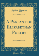 A Pageant of Elizabethan Poetry (Classic Reprint)