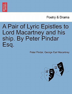 A Pair of Lyric Epistles to Lord Macartney and His Ship. by Peter Pindar Esq. - Pindar, Peter, and Macartney, George Earl