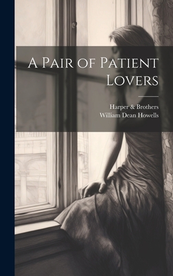 A Pair of Patient Lovers - Howells, William Dean, and & Brothers, Harper