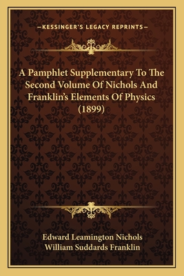 A Pamphlet Supplementary To The Second Volume Of Nichols And Franklin's Elements Of Physics (1899) - Nichols, Edward Leamington, and Franklin, William Suddards