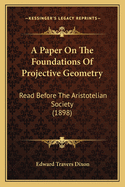 A Paper On The Foundations Of Projective Geometry: Read Before The Aristotelian Society (1898)