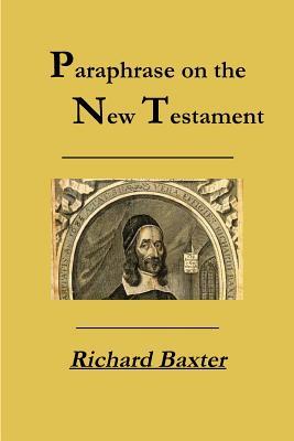 A Paraphrase on the New Testament - Baxter, Richard, MD, and Kulakowski, Terry, Rev.