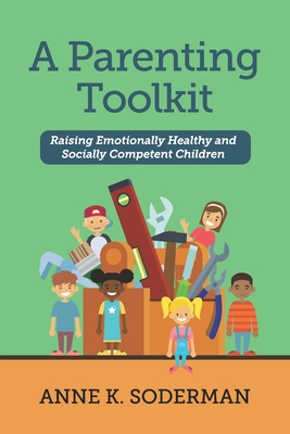 A Parenting Toolkit: Raising Emotionally Healthy and Socially Competent Children - Soderman, Anne K