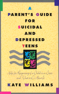 A Parent's Guide for Suicidal and Depressed Teens: Help for Recognizing If a Child is in Crisis and What to Do about It