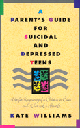 A Parent's Guide for Suicidal and Depressed Teens: Help for Recognizing If a Child Is in Crisis and What to Do about It