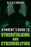 A Parent's Guide to Cyberstalking and Cyberbullying